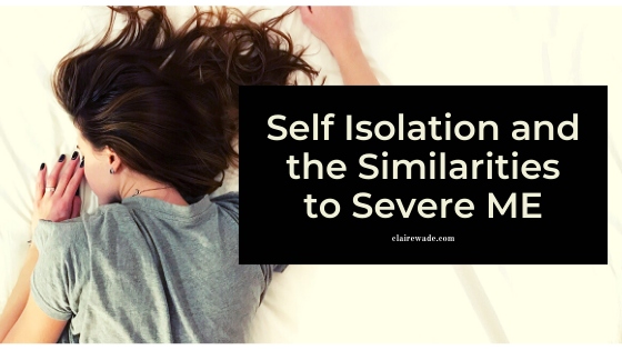 Self Isolation and the Similarities to Severe ME - Claire Wade